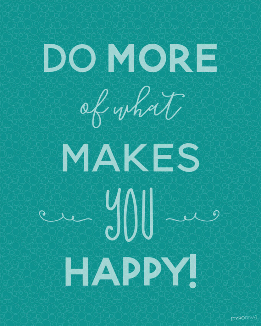happy – do more of what makes you happy