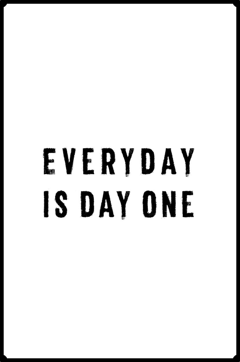 day one - every day is day one